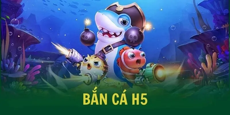 Bắn Cá H5 - Tận Hưởng Giải Trí Dưới Đại Dương Cực Đỉnh